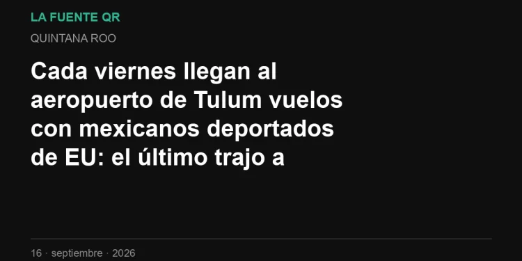 Cada viernes llegan al aeropuerto de Tulum vuelos con mexicanos deportados de EU: el último trajo a 393