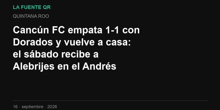 Cancún FC empata 1-1 con Dorados y vuelve a casa: el sábado recibe a Alebrijes en el Andrés Quintana Roo