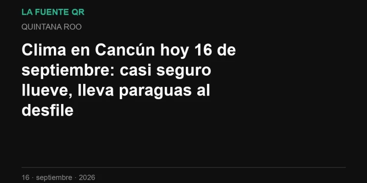 Clima en Cancún hoy 16 de septiembre: casi seguro llueve, lleva paraguas al desfile