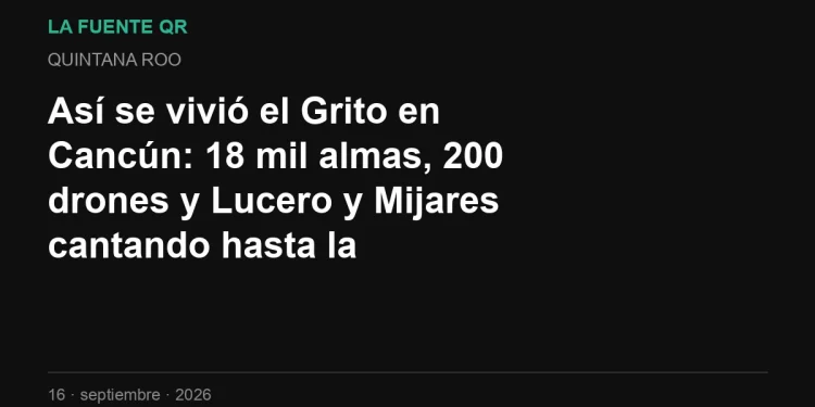 Así se vivió el Grito en Cancún: 18 mil almas, 200 drones y Lucero y Mijares cantando hasta la medianoche