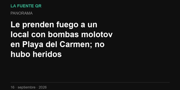 Le prenden fuego a un local con bombas molotov en Playa del Carmen; no hubo heridos